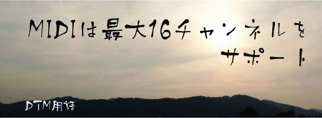 MIDIは最大16チャンネル（1〜16）をサポート