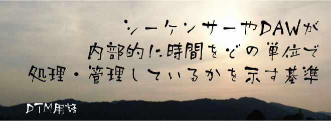 シーケンサーやDAWが内部的に時間をどの単位で処理・管理しているかを示す基準