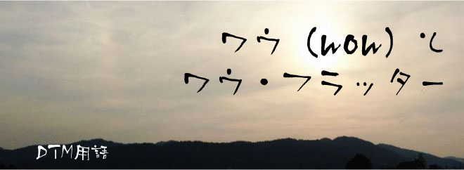 ワウ（wow）とワウ・フラッター（wow and flutter）