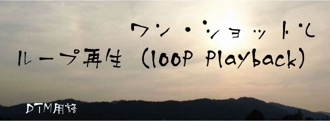 ワン・ショット（one shot）とループ再生（loop playback）