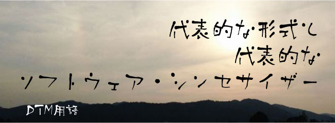 代表的な形式と代表的なソフトウェア・シンセサイザー